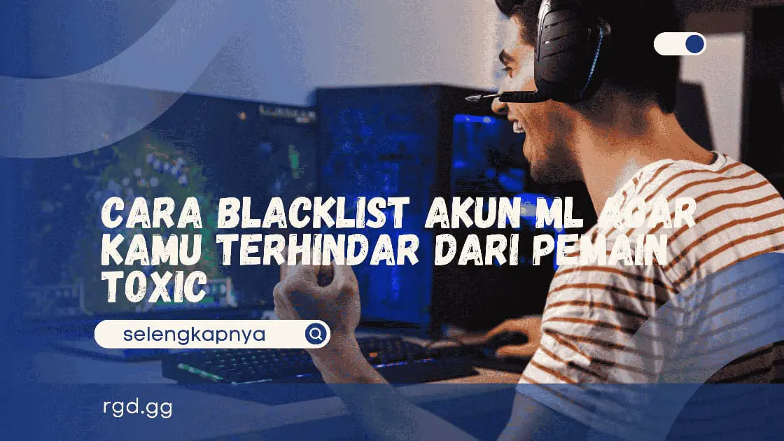 Cara Blacklist Akun ML Agar Kamu Terhindar Dari Pemain Toxic